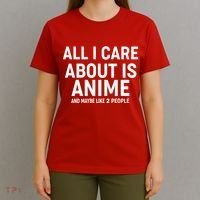 Funny All I Care About is Anime and Maybe Like 2 People T-Shirt thumb 4