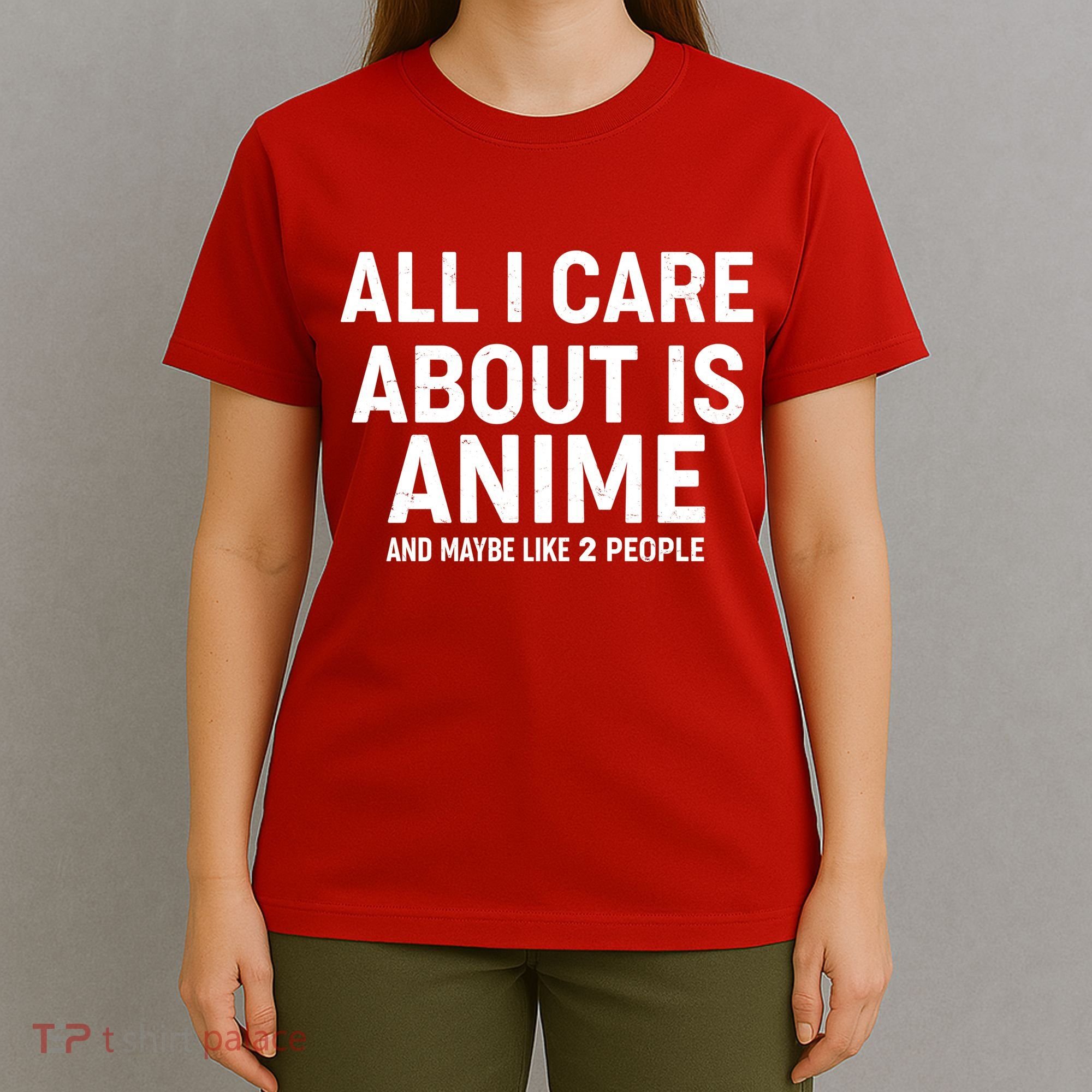 Funny All I Care About is Anime and Maybe Like 2 People T-Shirt