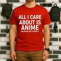 Funny All I Care About is Anime and Maybe Like 2 People T-Shirt thumb 6