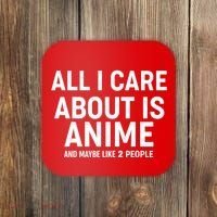 Funny All I Care About is Anime and Maybe Like 2 People Coaster thumb 0