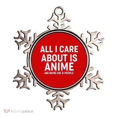 Funny All I Care About is Anime and Maybe Like 2 People Ornament