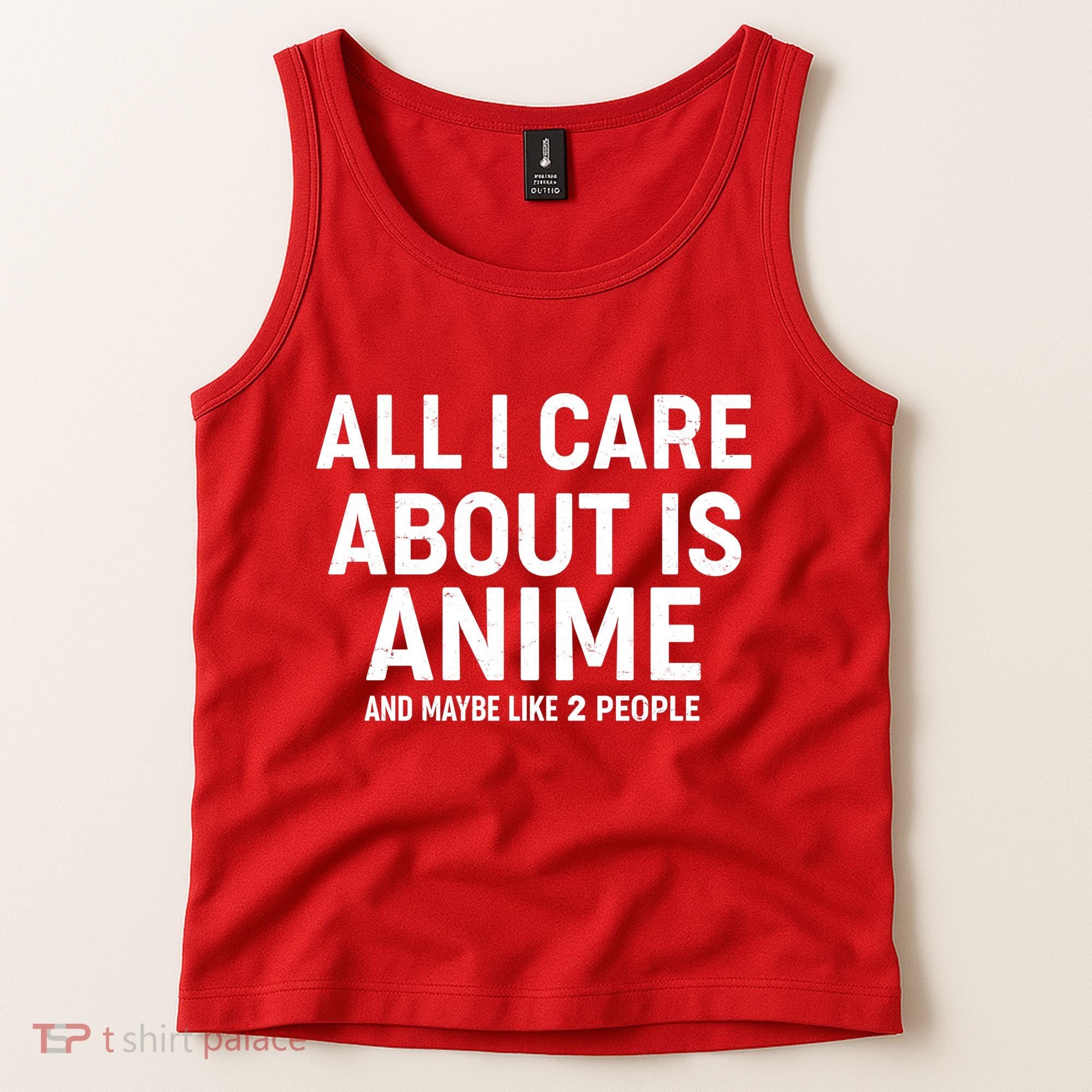 Funny All I Care About is Anime and Maybe Like 2 People Tank Top