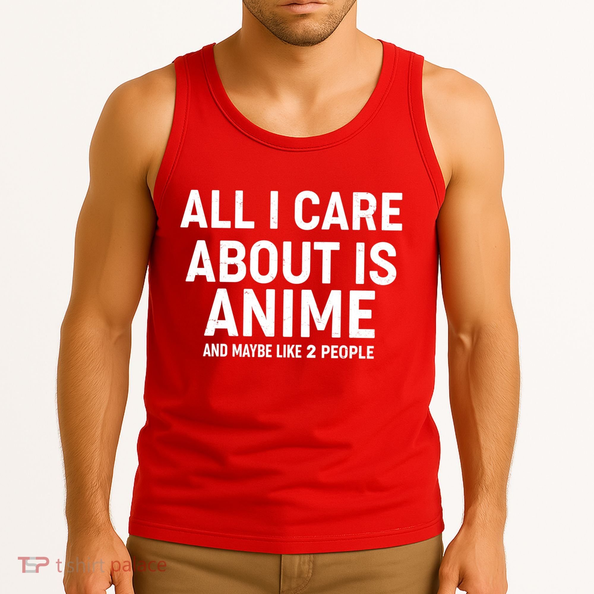 Funny All I Care About is Anime and Maybe Like 2 People Tank Top
