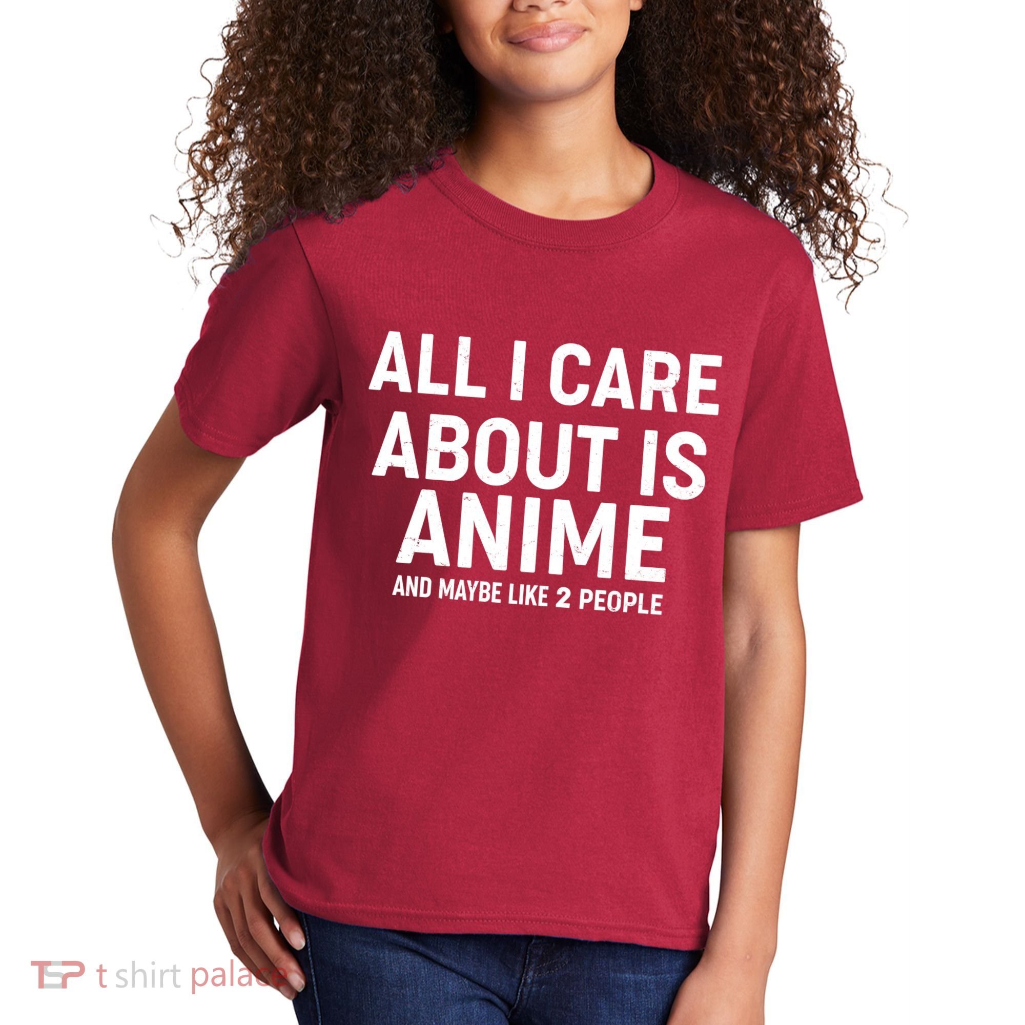 Funny All I Care About is Anime and Maybe Like 2 People Kids T-Shirt