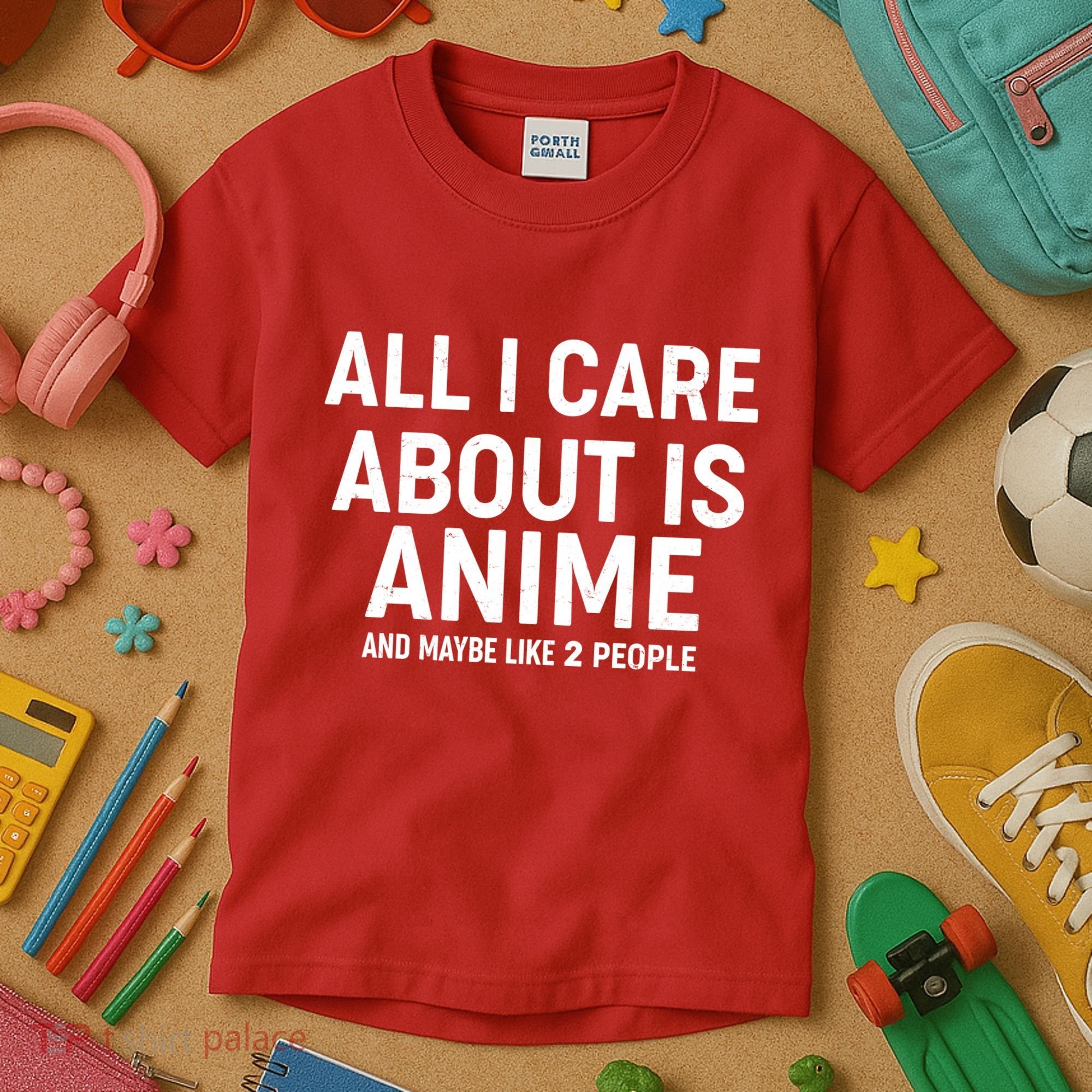 Funny All I Care About is Anime and Maybe Like 2 People Kids T-Shirt