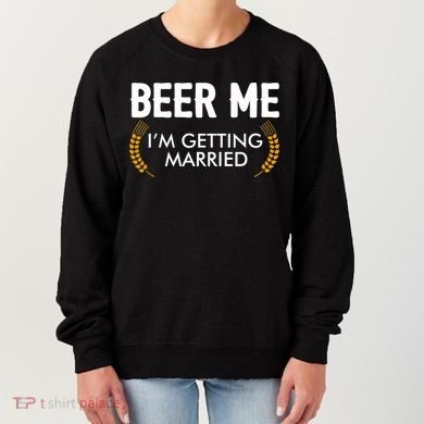 Funny Beer Me I'm Getting Married Women's Sweatshirt