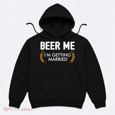 Funny Beer Me I'm Getting Married Hoodie