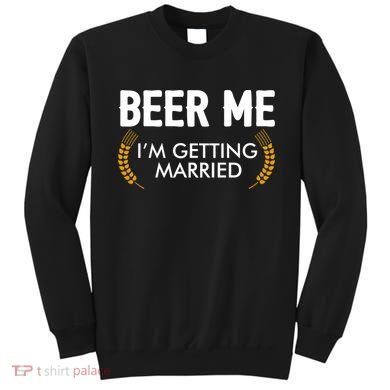 Funny Beer Me I'm Getting Married Sweatshirt
