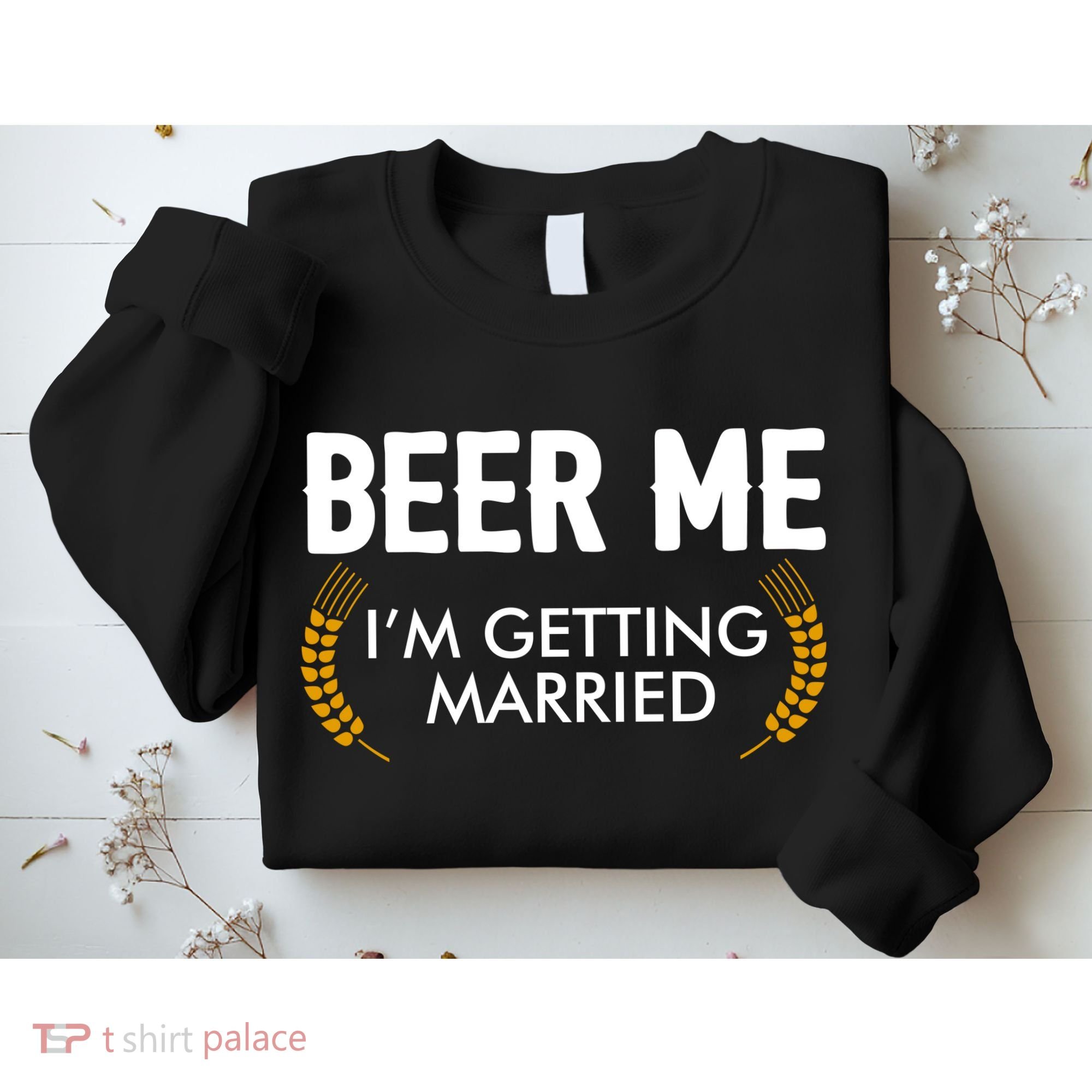 Funny Beer Me I'm Getting Married Sweatshirt