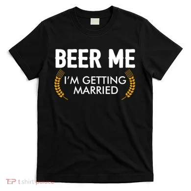Funny Beer Me I'm Getting Married T-Shirt