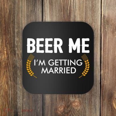 Funny Beer Me I'm Getting Married Coaster