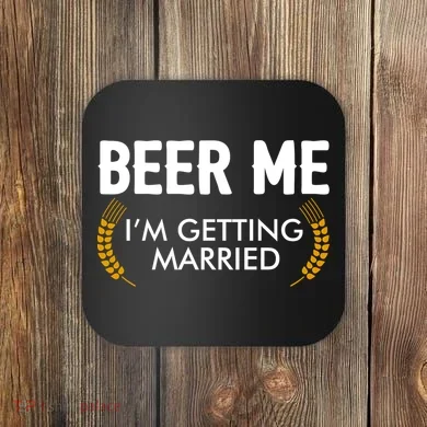 Funny Beer Me I'm Getting Married Coaster