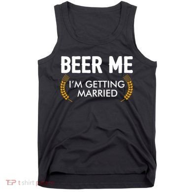 Funny Beer Me I'm Getting Married Tank Top
