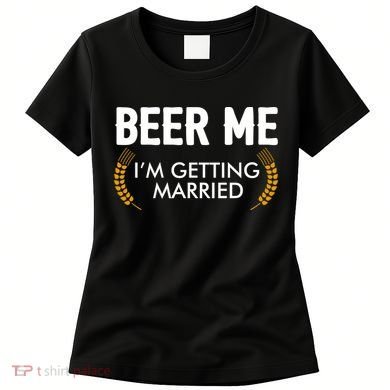 Funny Beer Me I'm Getting Married Women's T-Shirt