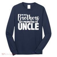 Funny Best Brothers Get Promoted To Uncle Long Sleeve Shirt thumb 0