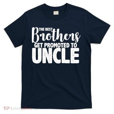 Funny Best Brothers Get Promoted To Uncle T-Shirt