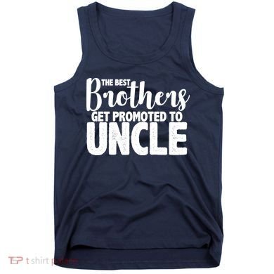 Funny Best Brothers Get Promoted To Uncle Tank Top