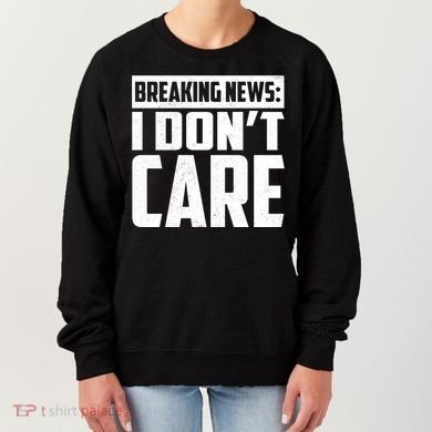 Funny Breaking News I Don't Care Women's Sweatshirt