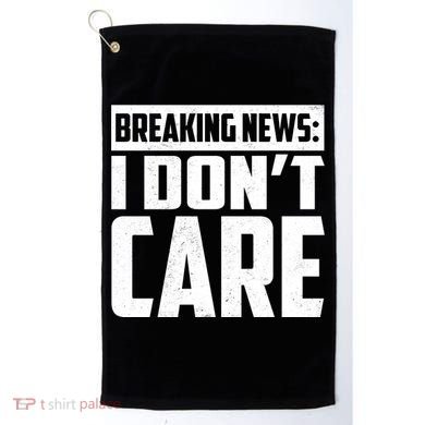 Funny Breaking News I Don't Care Golf Towel
