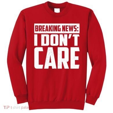 Funny Breaking News I Don't Care Sweatshirt