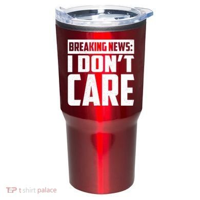 Funny Breaking News I Don't Care Tumbler