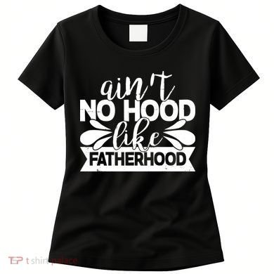 Funny Dad Ain't No Hood Like Fatherhood Women's T-Shirt