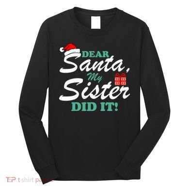 Funny Dear Santa My Sister Did It Long Sleeve Shirt