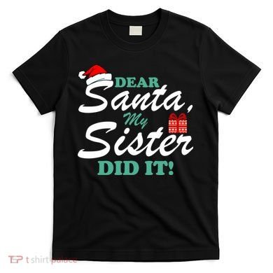 Funny Dear Santa My Sister Did It T-Shirt