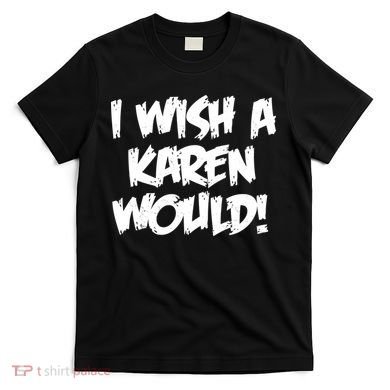 Funny Distressed I Wish A Karen Would  T-Shirt