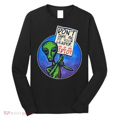 Funny Don't Take Me to Your Leader Alien Long Sleeve Shirt