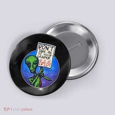 Funny Don't Take Me to Your Leader Alien Button