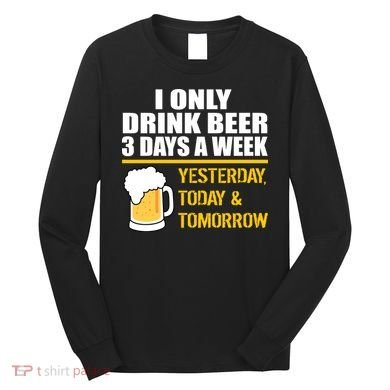 Funny Drink Beer 3 Days a Week Long Sleeve Shirt