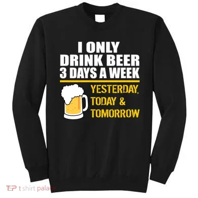 Funny Drink Beer 3 Days a Week Sweatshirt