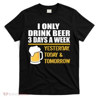 Funny Drink Beer 3 Days a Week T-Shirt