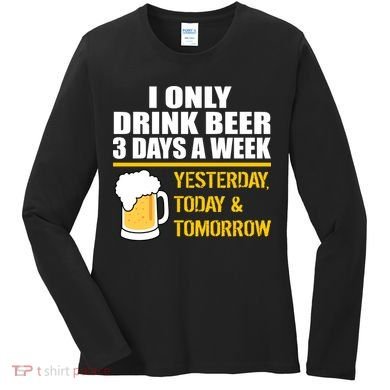 Funny Drink Beer 3 Days a Week Women's Long Sleeve Shirt