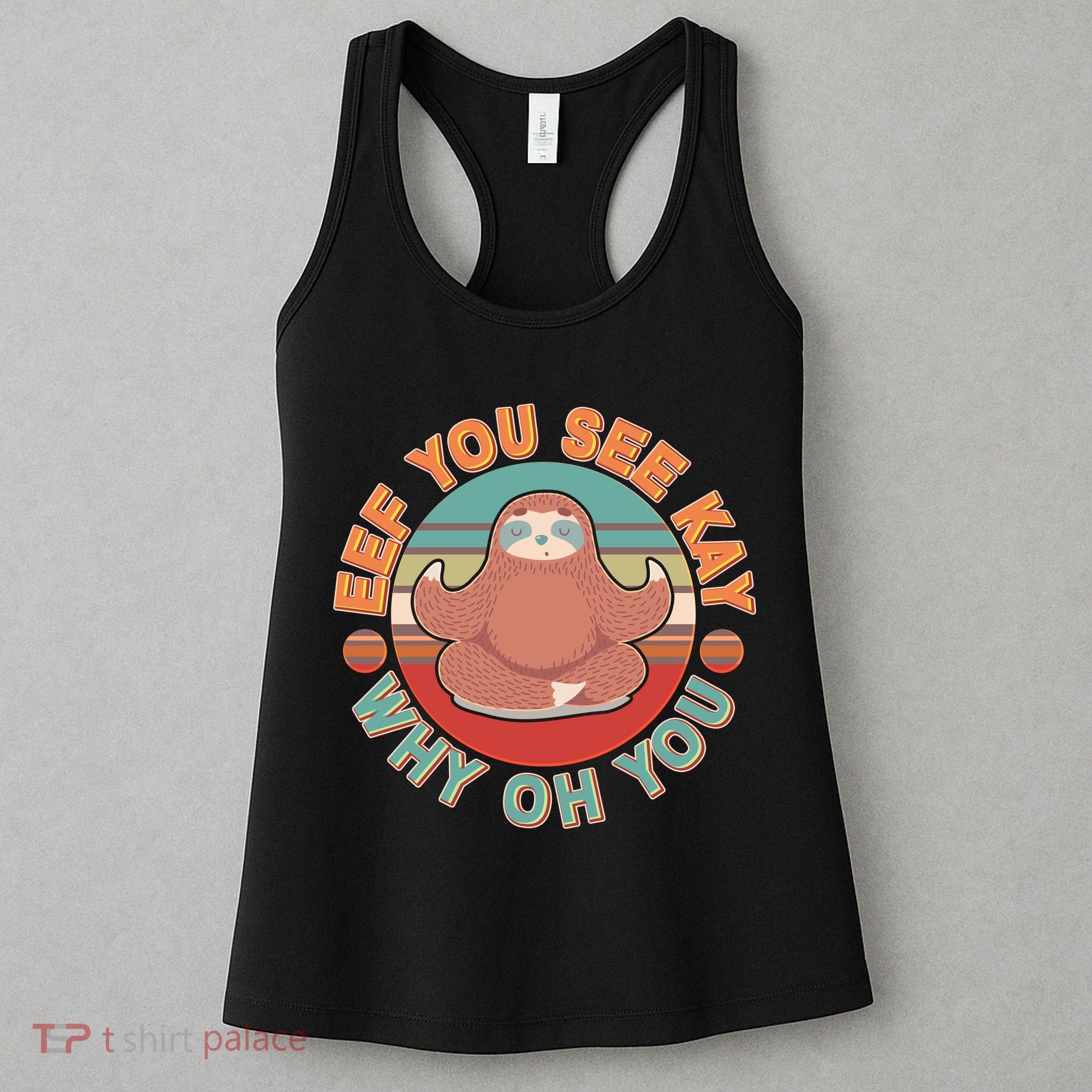 Funny Eef You See Kay Why Oh You Sloth Women's Tank Top