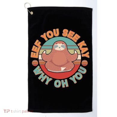 Funny Eef You See Kay Why Oh You Sloth Golf Towel