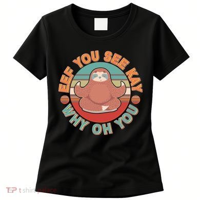 Funny Eef You See Kay Why Oh You Sloth Women's T-Shirt