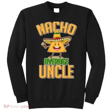Funny Family Nacho Average Uncle  Sweatshirt