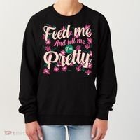 Funny Feed Me And Tell Me I'm Pretty Women's Sweatshirt thumb 0