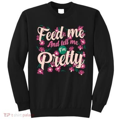 Funny Feed Me And Tell Me I'm Pretty Sweatshirt