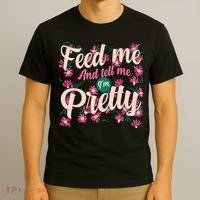 Funny Feed Me And Tell Me I'm Pretty T-Shirt thumb 3