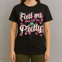 Funny Feed Me And Tell Me I'm Pretty T-Shirt thumb 4