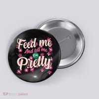 Funny Feed Me And Tell Me I'm Pretty Button thumb 0
