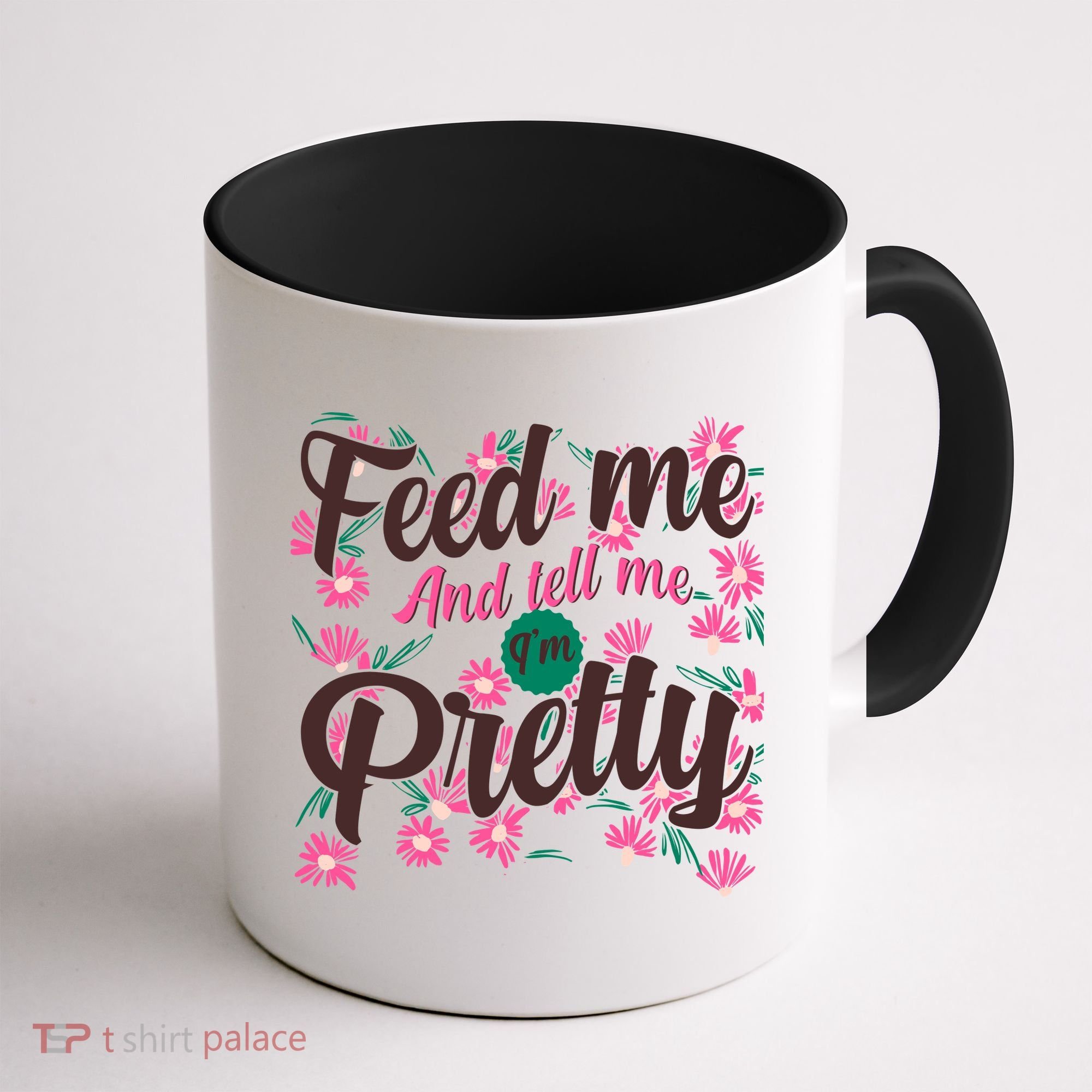Funny Feed Me And Tell Me I'm Pretty Coffee Mug