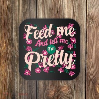 Funny Feed Me And Tell Me I'm Pretty Coaster