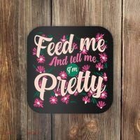 Funny Feed Me And Tell Me I'm Pretty Coaster thumb 0