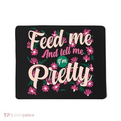 Funny Feed Me And Tell Me I'm Pretty Mousepad