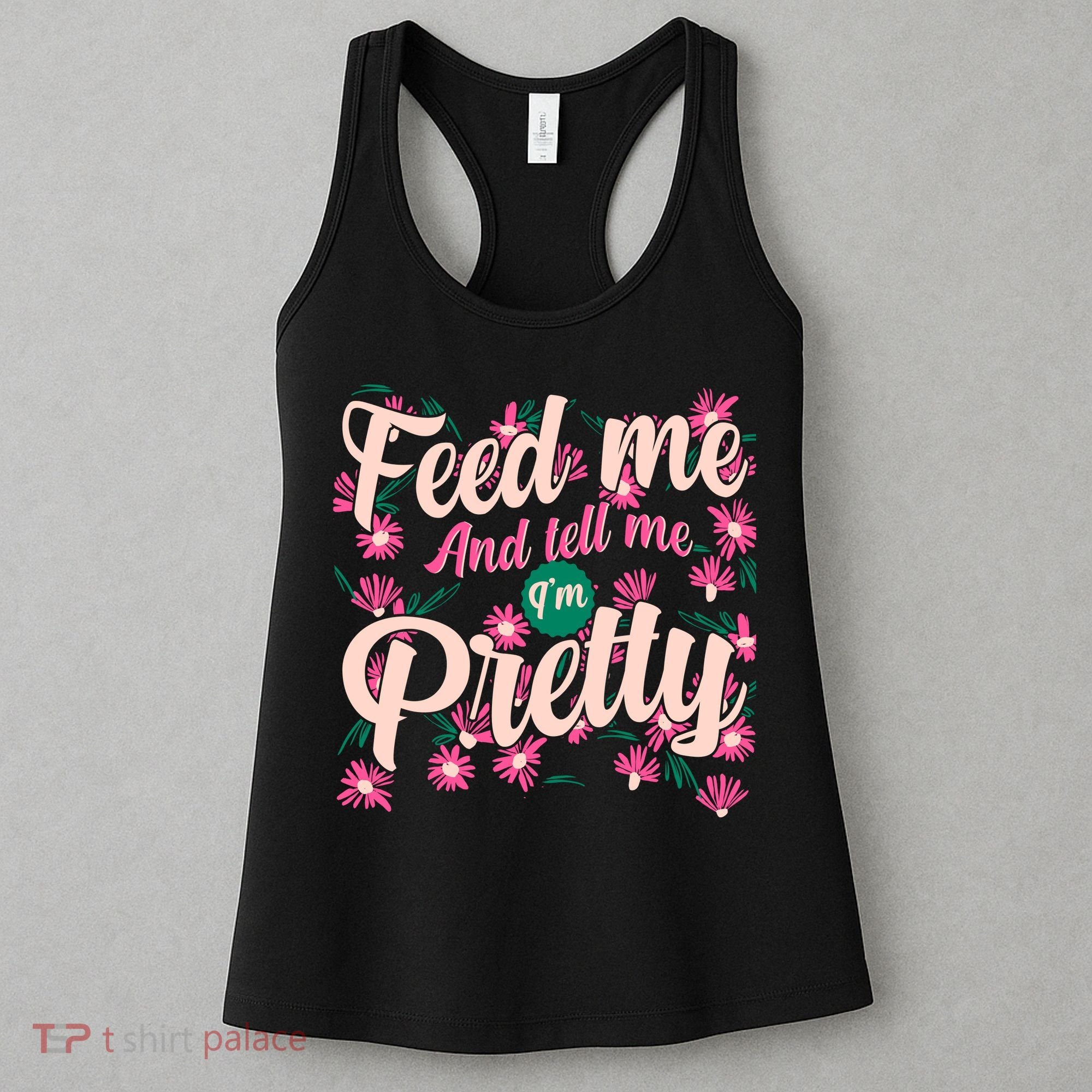 Funny Feed Me And Tell Me I'm Pretty Women's Tank Top
