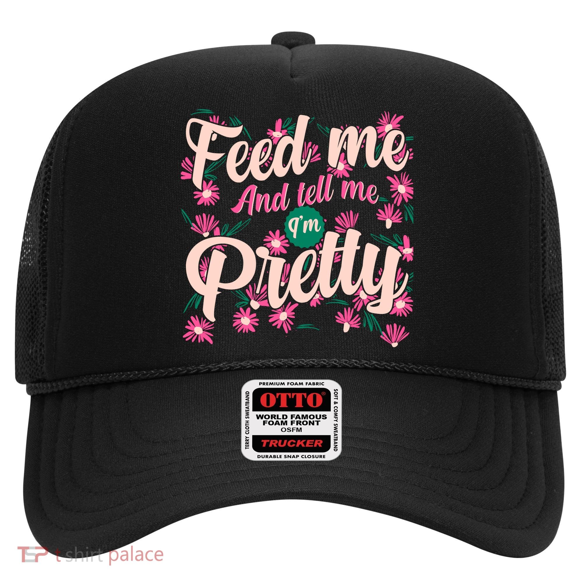 Funny Feed Me And Tell Me I'm Pretty Hat